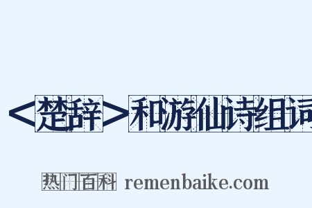 ＜楚辞＞和游仙诗组词是什么意思的图片